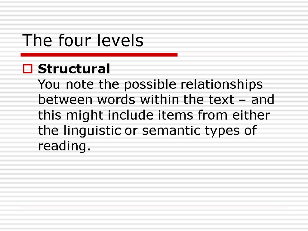 The four levels Structural You note the possible relationships between words within the text